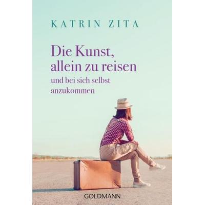 Die Kunst, allein zu reisen, Taschenbuch von Katrin Zita, Goldmann