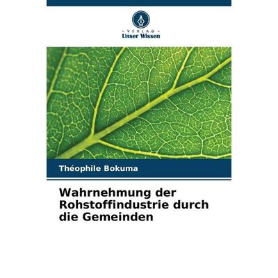 Wahrnehmung der Rohstoffindustrie durch die Gemeinden, Taschenbuch von Théophile Bokuma, Verlag Unser Wissen