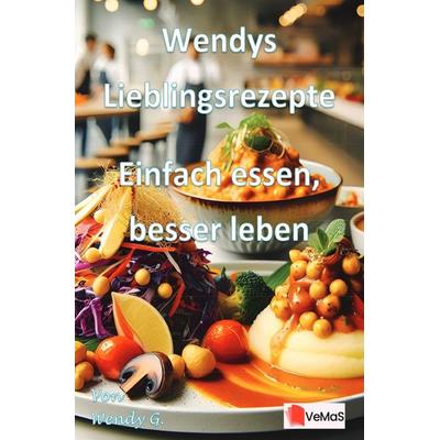 Wendys Lieblingsrezepte - Einfach essen, besser leben, Taschenbuch von Wendy G., Epubli, 978-3-565-17684-7