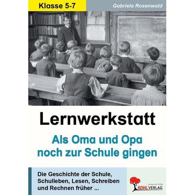Lernwerkstatt Als Oma und Opa noch zur Schule gingen, Taschenbuch von Gabriela Rosenwald, KOHL VERLAG Der Verlag mit dem Baum, 978-3-86632-977-5