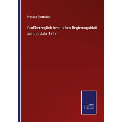 Großherzoglich hessisches Regierungsblatt auf das Jahr 1867, Taschenbuch von , BoD - Books on Demand, 978-3-7525-3746-8