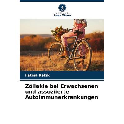 Zöliakie bei Erwachsenen und assoziierte Autoimmunerkrankungen, Taschenbuch von Fatma Rekik, Verlag Unser Wissen, 978-620-4-44900-5
