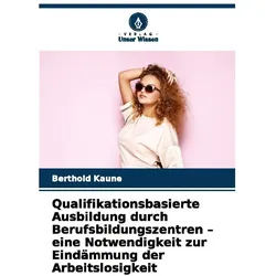 Qualifikationsbasierte Ausbildung durch Berufsbildungszentren - eine Notwendigke, Ratgeber von Berthold Kaune