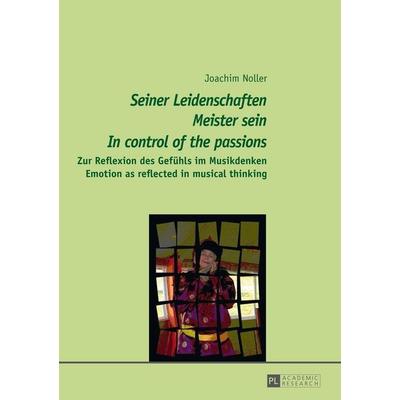 «Seiner Leidenschaften Meister sein» - «In control of the passions», Gebundene Ausgabe von Joachim Noller, Peter Lang GmbH, Internationaler Verlag der