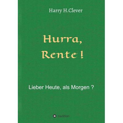 Hurra Rente ! Lieber Heute, als Morgen !, Gebundene Ausgabe von Harry H. Clever, Tredition, 978-3-7482-9235-7