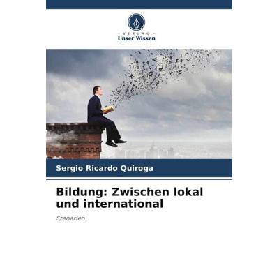 Bildung: Zwischen lokal und international, Taschenbuch von Sergio Ricardo Quiroga, Verlag Unser Wissen, 978-620-6-44215-8