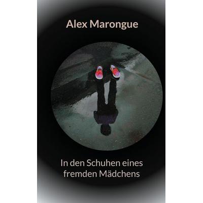 In den Schuhen eines fremden Mädchens, Taschenbuch von Alex Marongue, BoD – Books on Demand, 978-3-7597-0441-2