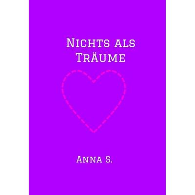 Nichts als Träume, Taschenbuch von Anna S., Tredition, 978-3-347-70224-0