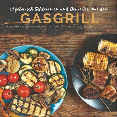 Vegetarisch Schlemmen und Genießen mit dem Gasgrill, Gebundene Ausgabe von Mattis Lundqvist, Tredition, 978-3-347-56448-0