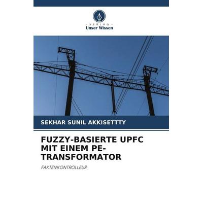 FUZZY-BASIERTE UPFC MIT EINEM PE-TRANSFORMATOR, Taschenbuch von Sekhar Sunil Akkisettty, Verlag Unser Wissen, 978-620-6-02672-3