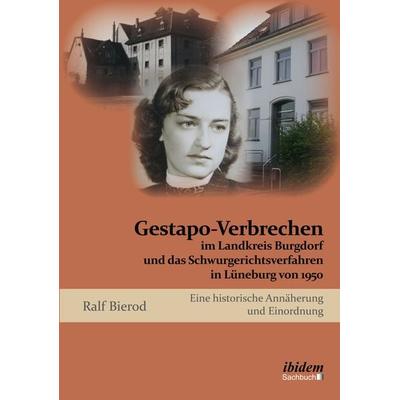 Gestapo-Verbrechen im Landkreis Burgdorf und das Schwurgerichtsverfahren in Lüneburg von 1950, Taschenbuch von Ralf Bierod, Ibidem, 978-3-8382-0793-3