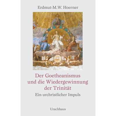 Der Goetheanismus und die Wiedergewinnung der Trinität, Gebundene Ausgabe von Erdmut-Michael Hoerner, Urachhaus, 978-3-8251-5103-4