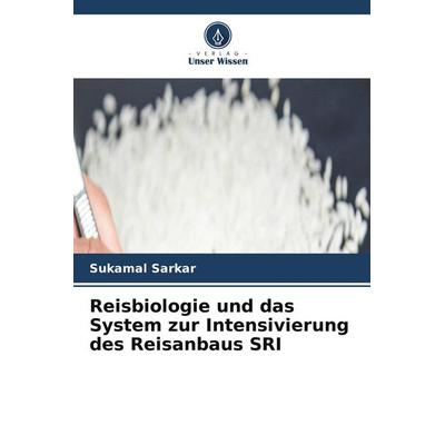 Reisbiologie und das System zur Intensivierung des Reisanbaus SRI, Taschenbuch von Sukamal Sarkar, Verlag Unser Wissen