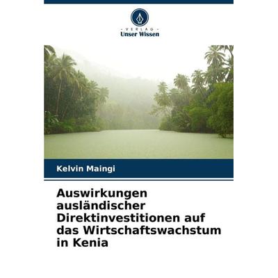Auswirkungen ausländischer Direktinvestitionen auf das Wirtschaftswachstum in Kenia, Taschenbuch von Kelvin Maingi, Verlag Unser Wissen,
