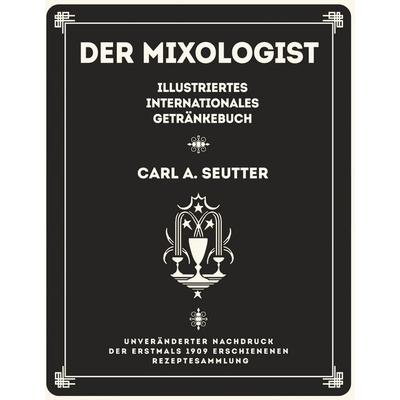 Der Mixologist, Gebundene Ausgabe von Carl A. Seutter, BoD – Books on Demand, 978-3-7448-7540-0
