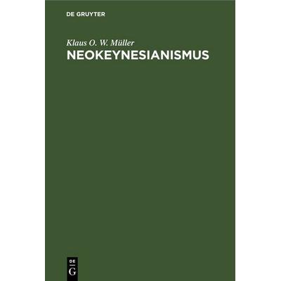 Neokeynesianismus, Gebundene Ausgabe von Klaus O. W. Müller, De Gruyter, 978-3-11-257403-4