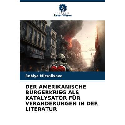 Der Amerikanische Bürgerkrieg als Katalysator für Veränderungen in der Literatur, Taschenbuch von Robiya Mirsalixova, Verlag Unser Wissen,