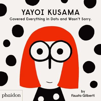 Yayoi Kusama Covered Everything in Dots and Wasn't Sorry., Gebundene Ausgabe von Fausto Gilberti, Phaidon, 978-1-83866-080-2