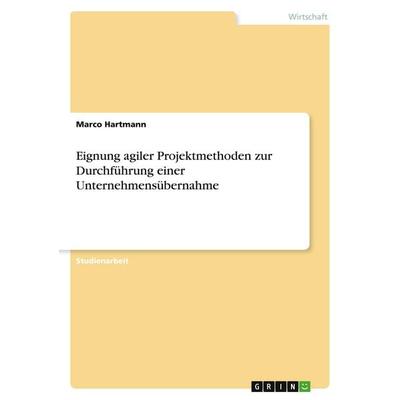 Eignung agiler Projektmethoden zur Durchführung einer Unternehmensübernahme, Taschenbuch von Marco Hartmann, GRIN, 978-3-346-49988-2