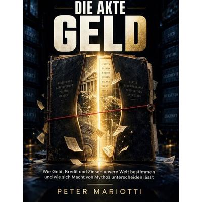 Die Akte Geld, Gebundene Ausgabe von Peter Mariotti, BoD – Books on Demand, 978-3-696-73191-5