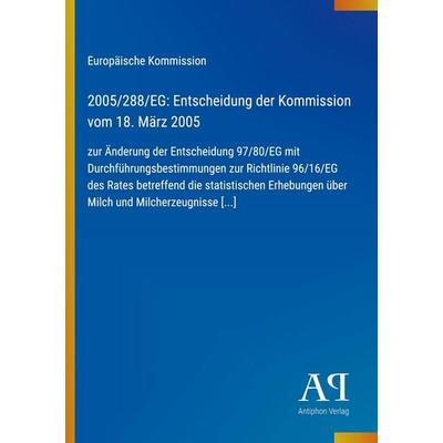 2005/288/EG: Entscheidung der Kommission vom 18. März 2005, Taschenbuch von Europäische Kommission, Antiphon Verlag, 978-3-387-89683-1