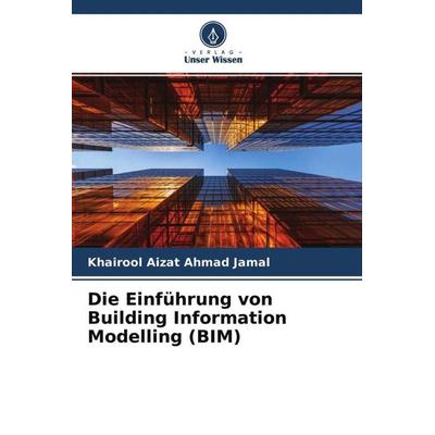 Die Einführung von Building Information Modelling (BIM), Taschenbuch von Khairool Aizat Ahmad Jamal, Verlag Unser Wissen, 978-620-4-59429-3