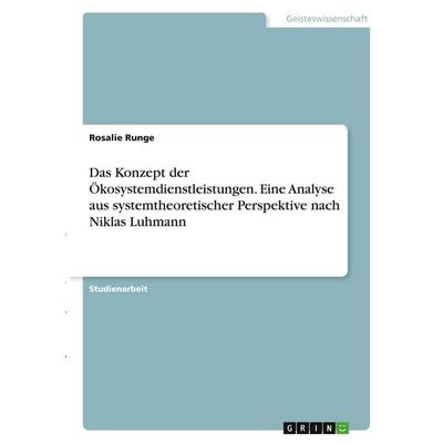 Das Konzept der Ökosystemdienstleistungen. Eine Analyse aus systemtheoretischer Perspektive nach Niklas Luhmann, Taschenbuch von Rosalie Runge, GRIN,