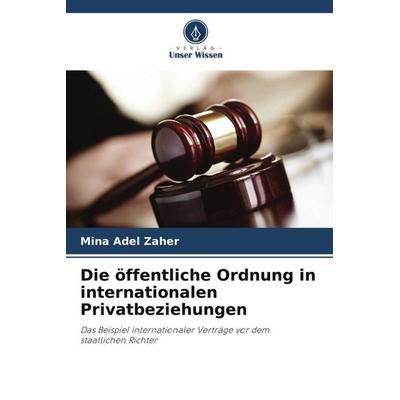 Die öffentliche Ordnung in internationalen Privatbeziehungen, Taschenbuch von Mina Adel Zaher, Verlag Unser Wissen, 978-620-6-23108-0