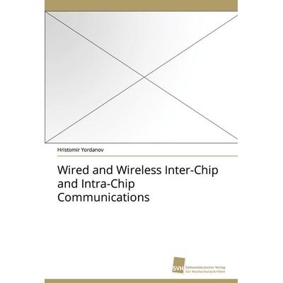 Wired and Wireless Inter-Chip and Intra-Chip Communications, Taschenbuch von Hristomir Yordanov, Südwestdeutscher Verlag für Hochschulschriften,
