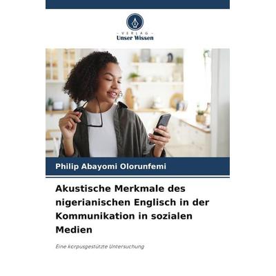 Akustische Merkmale des nigerianischen Englisch in der Kommunikation in sozialen Medien, Taschenbuch von Philip Abayomi Olorunfemi, Verlag Unser