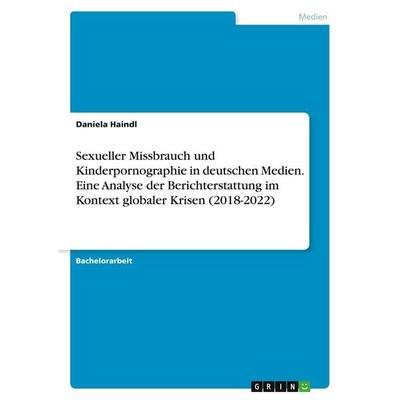 Sexueller Missbrauch und Kinderpornographie in deutschen Medien. Eine Analyse der Berichterstattung im Kontext globaler Krisen (2018-2022),