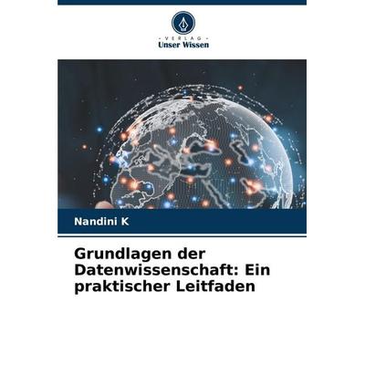 Grundlagen der Datenwissenschaft: Ein praktischer Leitfaden, Taschenbuch von Nandini K., Verlag Unser Wissen, 978-620-3-90504-5
