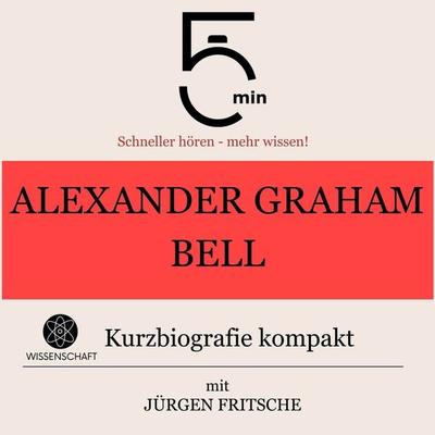 Alexander Graham Bell: Kurzbiografie kompakt - 5 Minuten,5 Minuten Biografien,Jürgen Fritsche, Audio, 9783754505434