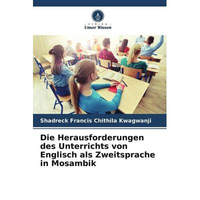 Die Herausforderungen des Unterrichts von Englisch als Zweitsprache in Mosambik, Taschenbuch von Shadreck Francis Chithila Kwagwanji, Verlag Unser