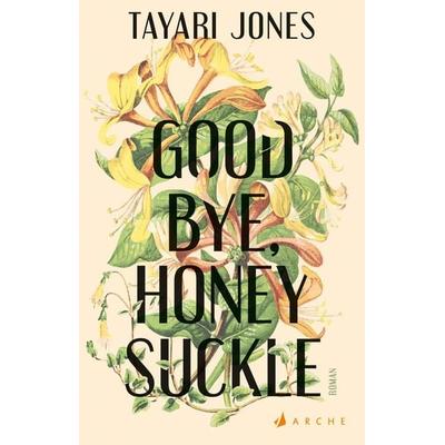 Goodbye, Honeysuckle, Gebundene Ausgabe von Tayari Jones, Arche Verlag, 978-3-7160-0045-8