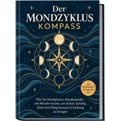 Der Mondzyklus Kompass: Wie Sie Mondphasen, Mondkalender und Rituale nutzen, um Schlaf, Gefühle, Ziele und Alltag bewusst in Einklang zu bringen -