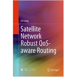 Satellite Network Robust QoS-aware Routing, Fachbücher von Fei Long