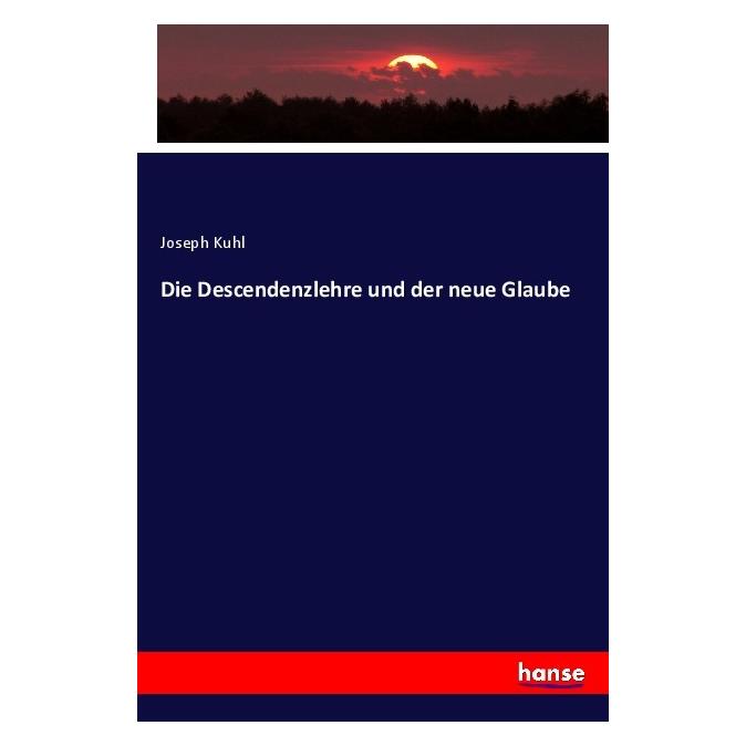 Hansebooks Die Descendenzlehre und der neue Glaube (Deutsch, Softcover, Joseph Kuhl) (56949457)