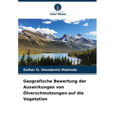 Geografische Bewertung der Auswirkungen von Ölverschmutzungen auf die Vegetation, Taschenbuch von Esther O. Omodanisi-Makinde, Verlag Unser Wissen,