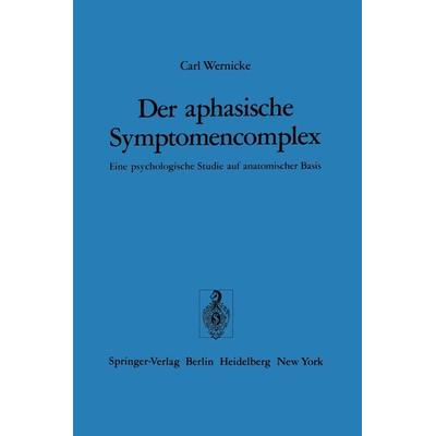 Der aphasische Symptomencomplex, Taschenbuch von C. Wernicke, Springer Berlin, 978-3-540-06905-8