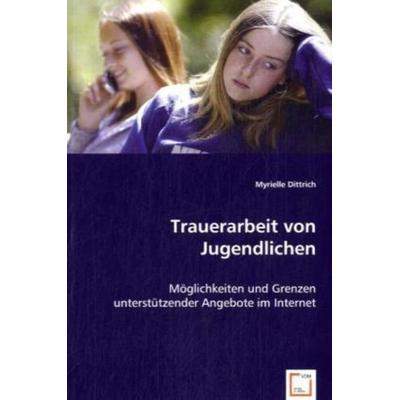 Dittrich, M: Trauerarbeit von Jugendlichen, Taschenbuch von Myrielle Dittrich, VDM, 978-3-639-04986-2