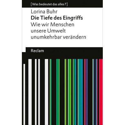 Die Tiefe des Eingriffs. Wie wir Menschen unsere Umwelt unumkehrbar verändern, Taschenbuch von Lorina Buhr, Reclam, Philipp, 978-3-15-014498-5