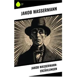 Jakob Wassermann: Erzählungen, Belletristik von Jakob Wassermann