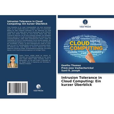 Intrusion Tolerance in Cloud Computing: Ein kurzer Überblick, Taschenbuch von Geethu Thomas,Prem Jose Vazhacharickal,Sunil K. Joseph, Verlag Unser