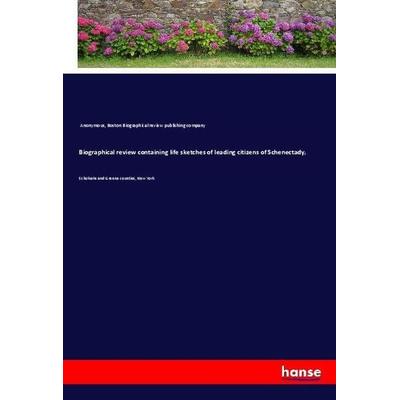 Biographical review containing life sketches of leading citizens of Schenectady,, Taschenbuch von Anonymous,Boston Biographical review publishing