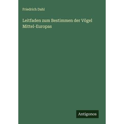 Leitfaden zum Bestimmen der Vögel Mittel-Europas, Gebundene Ausgabe von Friedrich Dahl, Antigonos Verlag, 978-3-563-43033-0