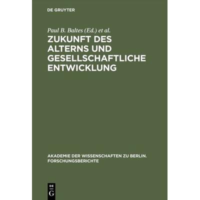 Zukunft des Alterns und gesellschaftliche Entwicklung, Gebundene Ausgabe von Paul B. Baltes,Jürgen Mittelstrass, De Gruyter, 978-3-11-013248-9