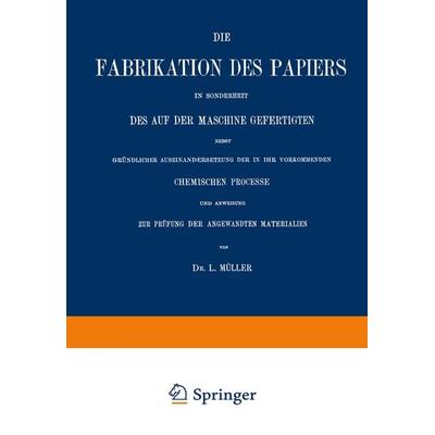 Die Fabrikation des Papiers in Sonderheit des auf der Maschine Gefertigten nebst Gründlicher Auseinandersetzung der in IHR Vorkommenden Chemischen