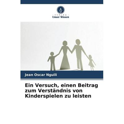 Ein Versuch, einen Beitrag zum Verständnis von Kinderspielen zu leisten, Taschenbuch von Jean Oscar Nguili, Verlag Unser Wissen