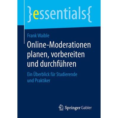 Online-Moderationen planen, vorbereiten und durchführen, Taschenbuch von Frank Waible, Springer Fachmedien Wiesbaden GmbH, 978-3-658-23868-1